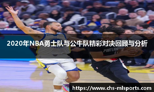 2020年NBA勇士队与公牛队精彩对决回顾与分析